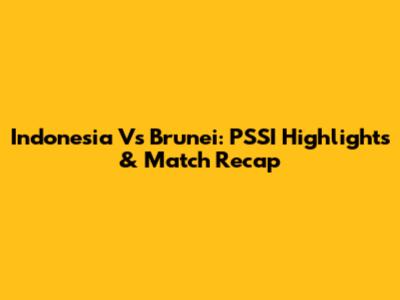 Indonesia Vs Brunei: PSSI Highlights & Match Recap
