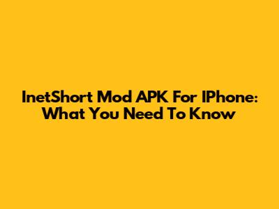 InetShort Mod APK For IPhone: What You Need To Know