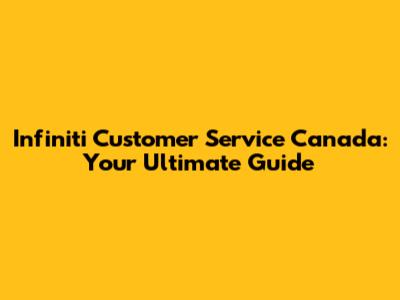 Infiniti Customer Service Canada: Your Ultimate Guide