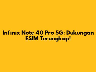 Infinix Note 40 Pro 5G: Dukungan ESIM Terungkap!