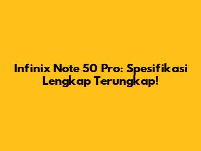 Infinix Note 50 Pro: Spesifikasi Lengkap Terungkap!