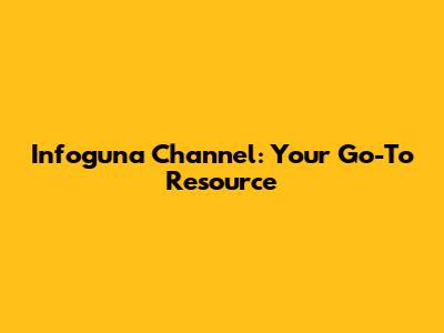 Infoguna Channel: Your Go-To Resource