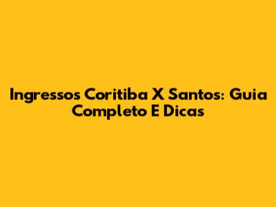 Ingressos Coritiba X Santos: Guia Completo E Dicas