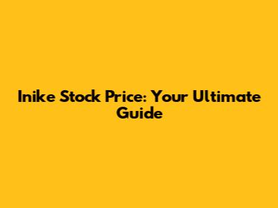 Inike Stock Price: Your Ultimate Guide