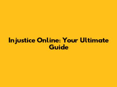 Injustice Online: Your Ultimate Guide