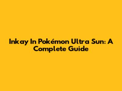 Inkay In Pokémon Ultra Sun: A Complete Guide