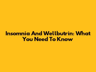 Insomnia And Wellbutrin: What You Need To Know