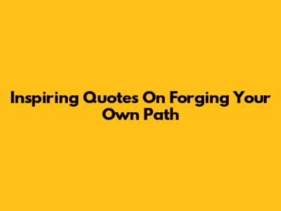 Inspiring Quotes On Forging Your Own Path