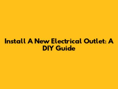 Install A New Electrical Outlet: A DIY Guide
