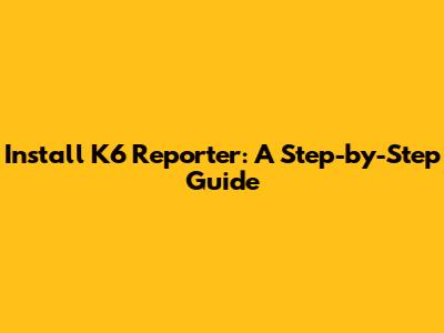 Install K6 Reporter: A Step-by-Step Guide