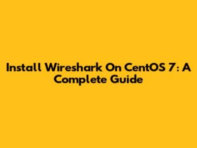 Install Wireshark On CentOS 7: A Complete Guide