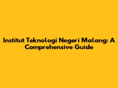 Institut Teknologi Negeri Malang: A Comprehensive Guide