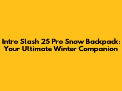 Intro Slash 25 Pro Snow Backpack: Your Ultimate Winter Companion