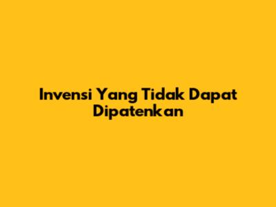 Invensi Yang Tidak Dapat Dipatenkan