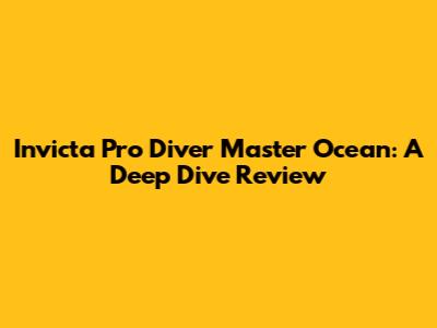 Invicta Pro Diver Master Ocean: A Deep Dive Review
