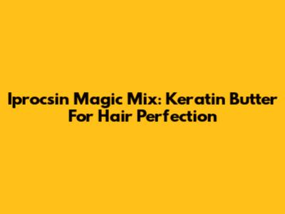 Iprocsin Magic Mix: Keratin Butter For Hair Perfection