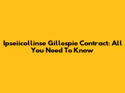 Ipseiicollinse Gillespie Contract: All You Need To Know