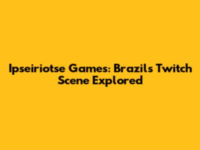Ipseiriotse Games: Brazil's Twitch Scene Explored