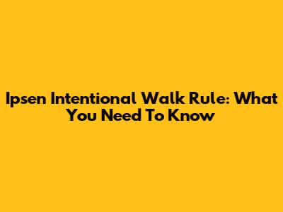 Ipsen Intentional Walk Rule: What You Need To Know