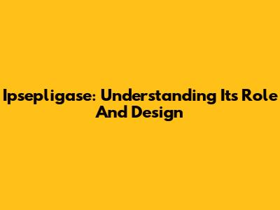 Ipsepligase: Understanding Its Role And Design