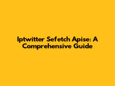 Iptwitter Sefetch Apise: A Comprehensive Guide