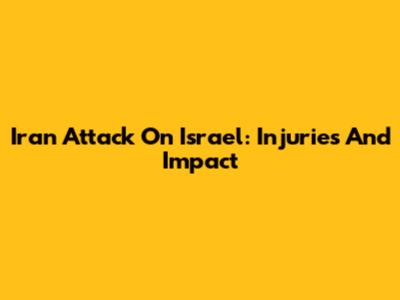 Iran Attack On Israel: Injuries And Impact