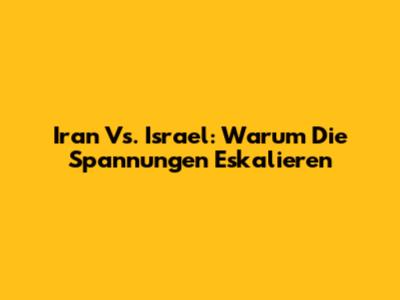 Iran Vs. Israel: Warum Die Spannungen Eskalieren