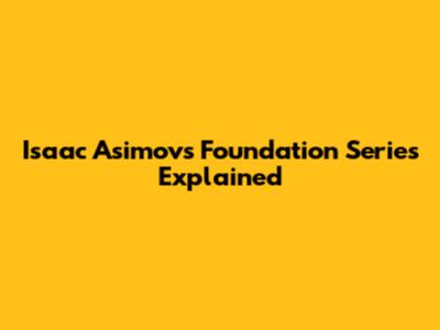 Isaac Asimov's Foundation Series Explained