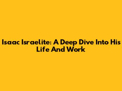 Isaac Israelite: A Deep Dive Into His Life And Work