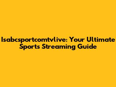 Isabcsportcomtvlive: Your Ultimate Sports Streaming Guide