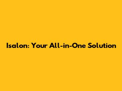 Isalon: Your All-in-One Solution