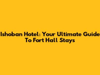 Ishoban Hotel: Your Ultimate Guide To Fort Hall Stays