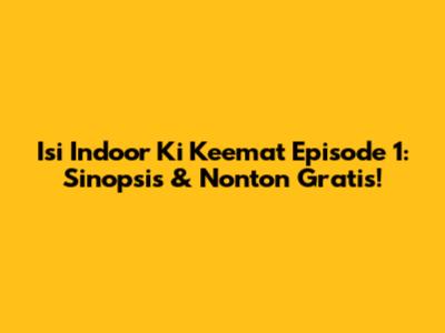 Isi Indoor Ki Keemat Episode 1: Sinopsis & Nonton Gratis!