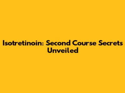 Isotretinoin: Second Course Secrets Unveiled