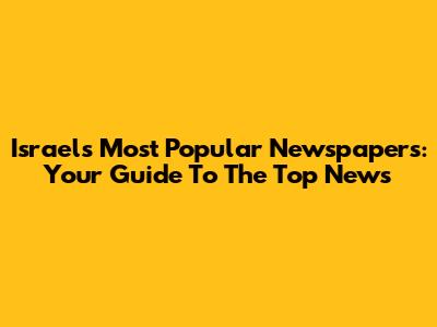 Israel's Most Popular Newspapers: Your Guide To The Top News