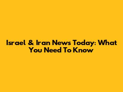 Israel & Iran News Today: What You Need To Know