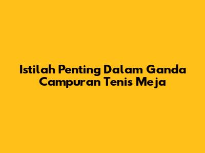Istilah Penting Dalam Ganda Campuran Tenis Meja