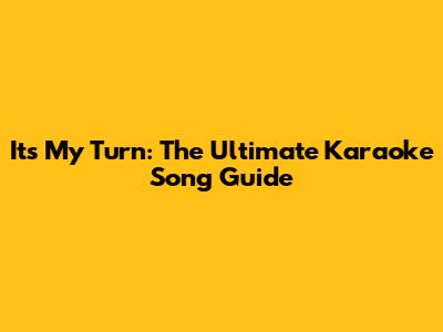 It's My Turn: The Ultimate Karaoke Song Guide