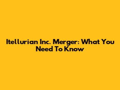 Itellurian Inc. Merger: What You Need To Know