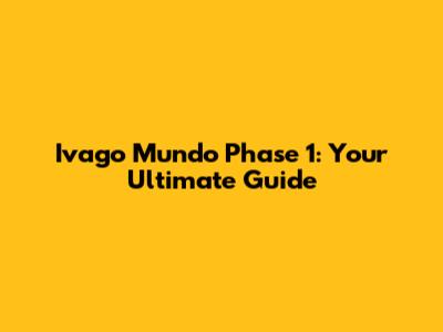Ivago Mundo Phase 1: Your Ultimate Guide