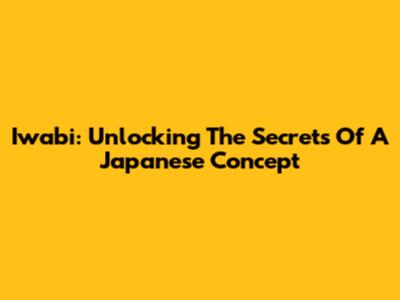 Iwabi: Unlocking The Secrets Of A Japanese Concept