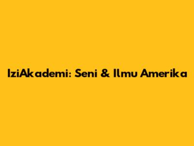 IziAkademi: Seni & Ilmu Amerika