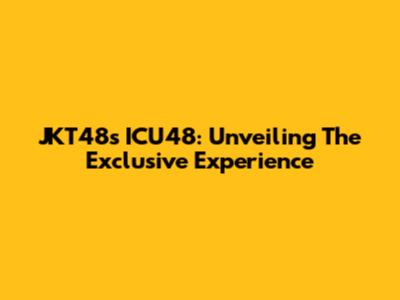 JKT48's ICU48: Unveiling The Exclusive Experience