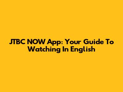 JTBC NOW App: Your Guide To Watching In English