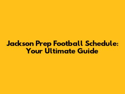 Jackson Prep Football Schedule: Your Ultimate Guide