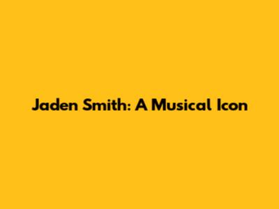 Jaden Smith: A Musical Icon