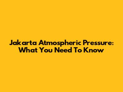 Jakarta Atmospheric Pressure: What You Need To Know