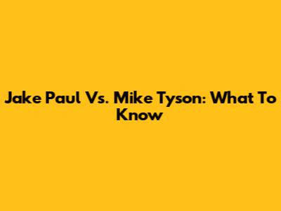 Jake Paul Vs. Mike Tyson: What To Know