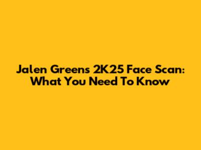 Jalen Green's 2K25 Face Scan: What You Need To Know