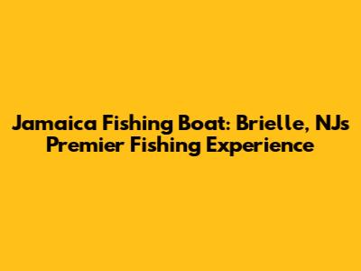 Jamaica Fishing Boat: Brielle, NJ's Premier Fishing Experience